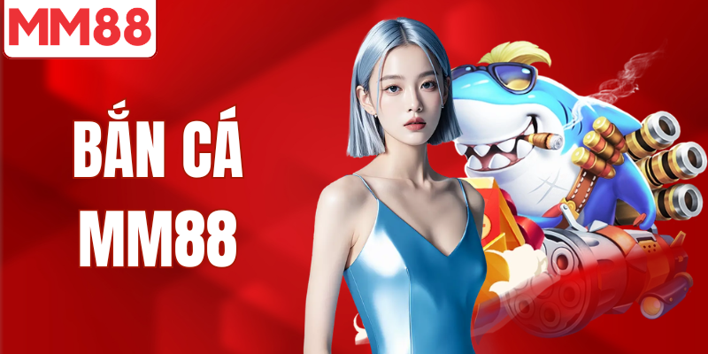Bắn cá MM88 ăn xu đổi thưởng lớn